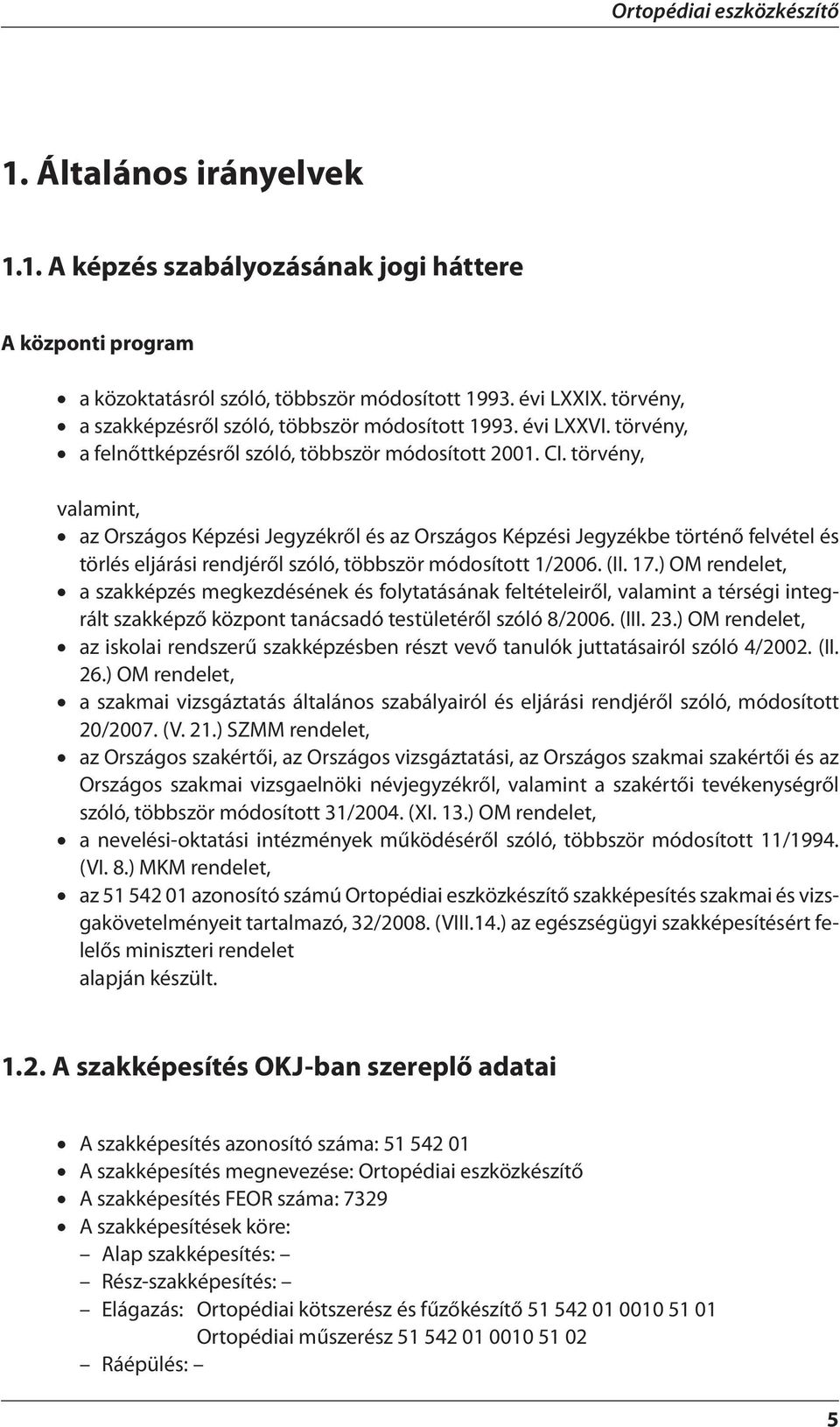 törvény, valamint, az Országos Képzési Jegyzékről és az Országos Képzési Jegyzékbe történő felvétel és törlés eljárási rendjéről szóló, többször módosított 1/2006. (II. 17.