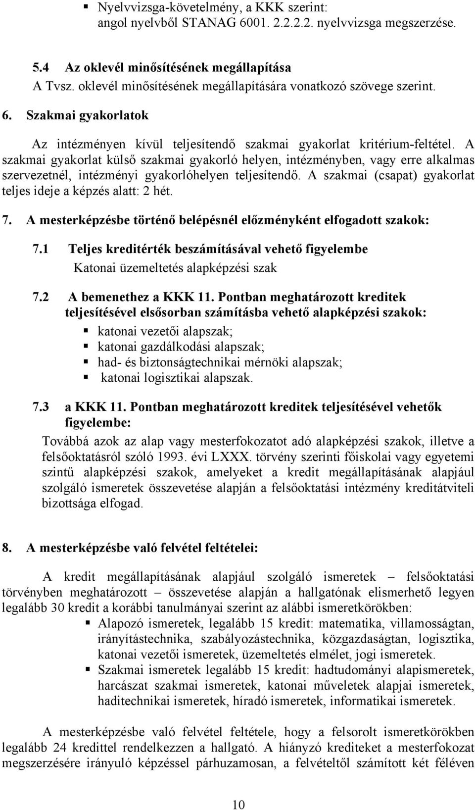 A szakmai gyakorlat külső szakmai gyakorló helyen, intézményben, vagy erre alkalmas szervezetnél, intézményi gyakorlóhelyen teljesítendő.