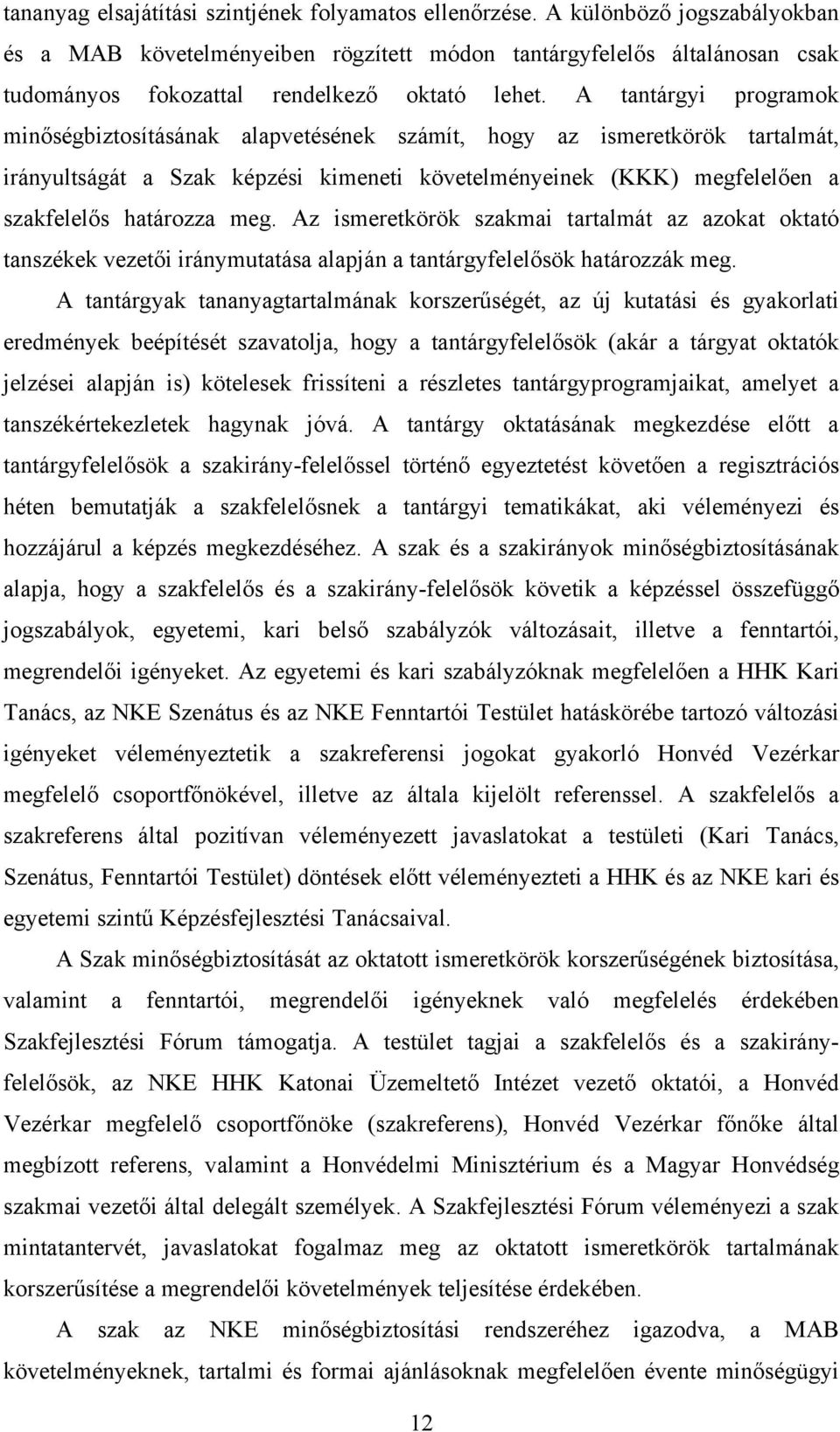 A tantárgyi programok minőségbiztosításának alapvetésének számít, hogy az ismeretkörök tartalmát, irányultságát a Szak képzési kimeneti követelményeinek (KKK) megfelelően a szakfelelős határozza meg.