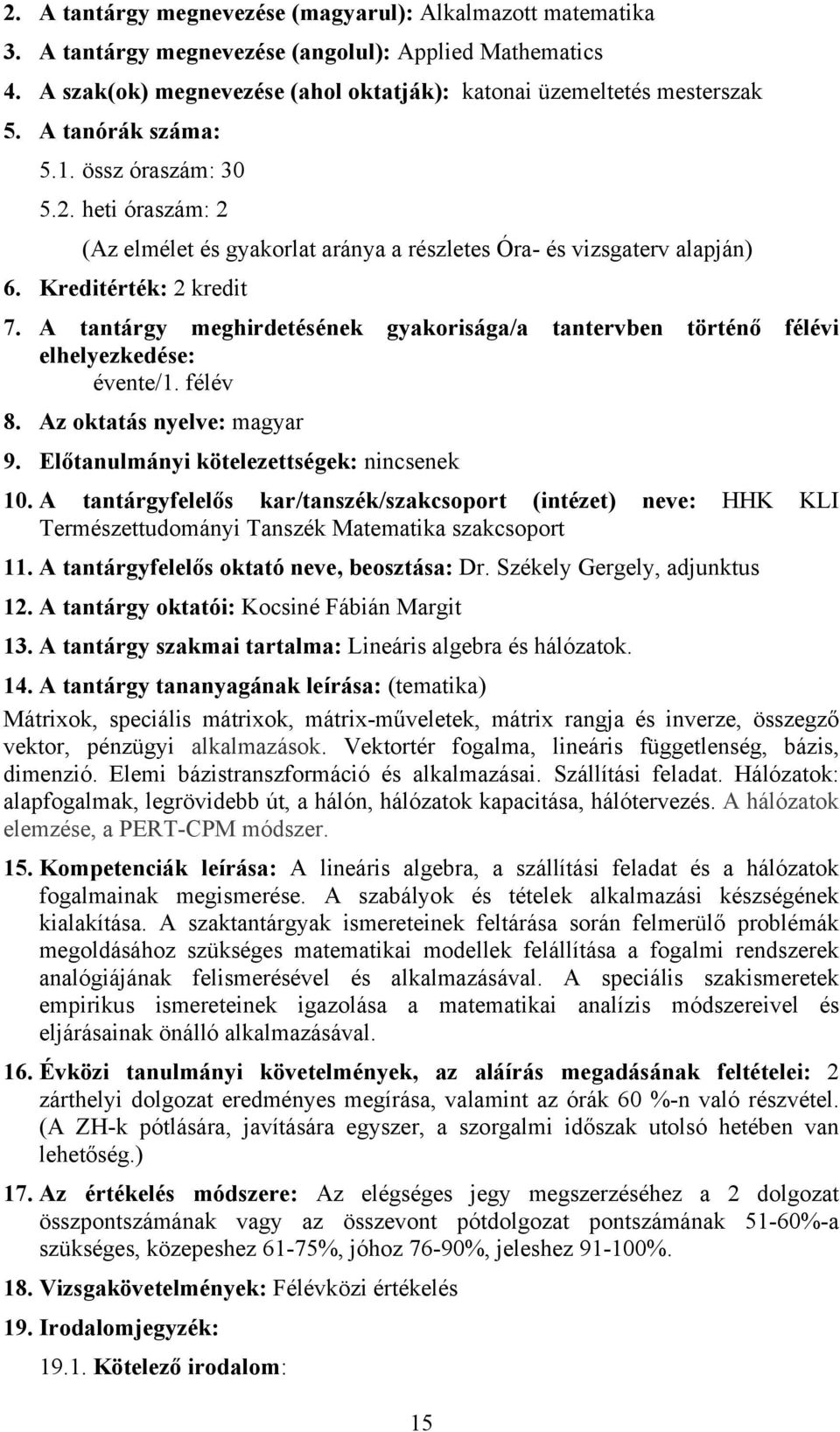 A tantárgy meghirdetésének gyakorisága/a tantervben történő félévi elhelyezkedése: évente/1. félév 8. Az oktatás nyelve: magyar 9. Előtanulmányi kötelezettségek: nincsenek 10.