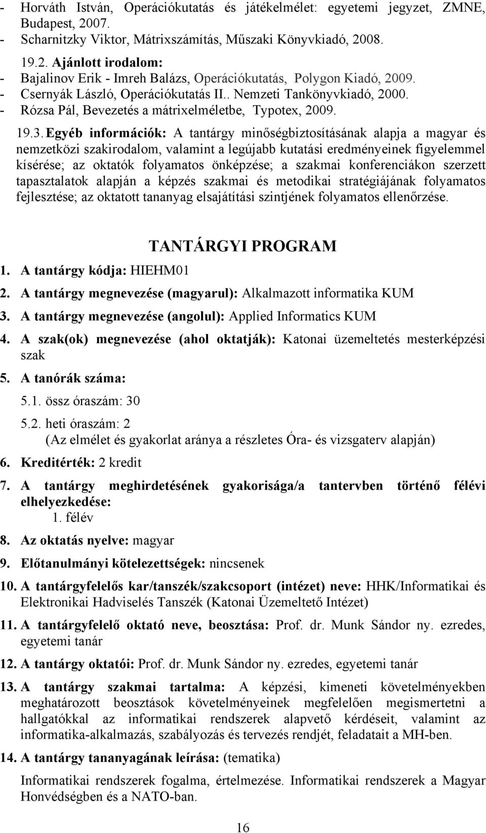Egyéb információk: A tantárgy minőségbiztosításának alapja a magyar és nemzetközi szakirodalom, valamint a legújabb kutatási eredményeinek figyelemmel kísérése; az oktatók folyamatos önképzése; a
