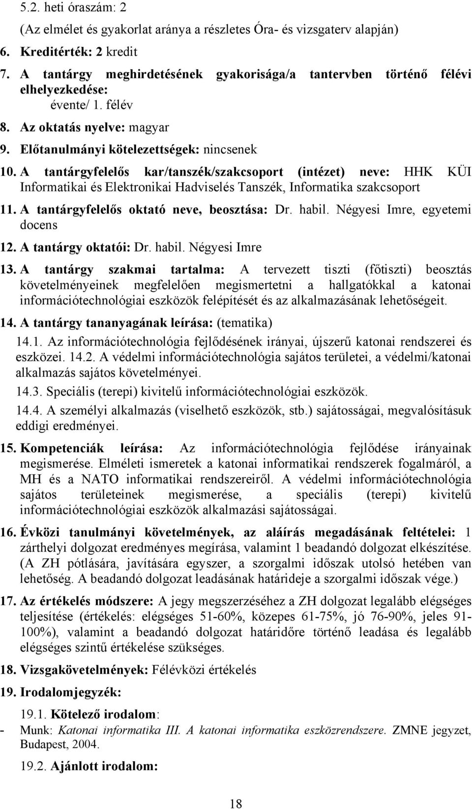 A tantárgyfelelős kar/tanszék/szakcsoport (intézet) neve: HHK KÜI Informatikai és Elektronikai Hadviselés Tanszék, Informatika szakcsoport 11. A tantárgyfelelős oktató neve, beosztása: Dr. habil.