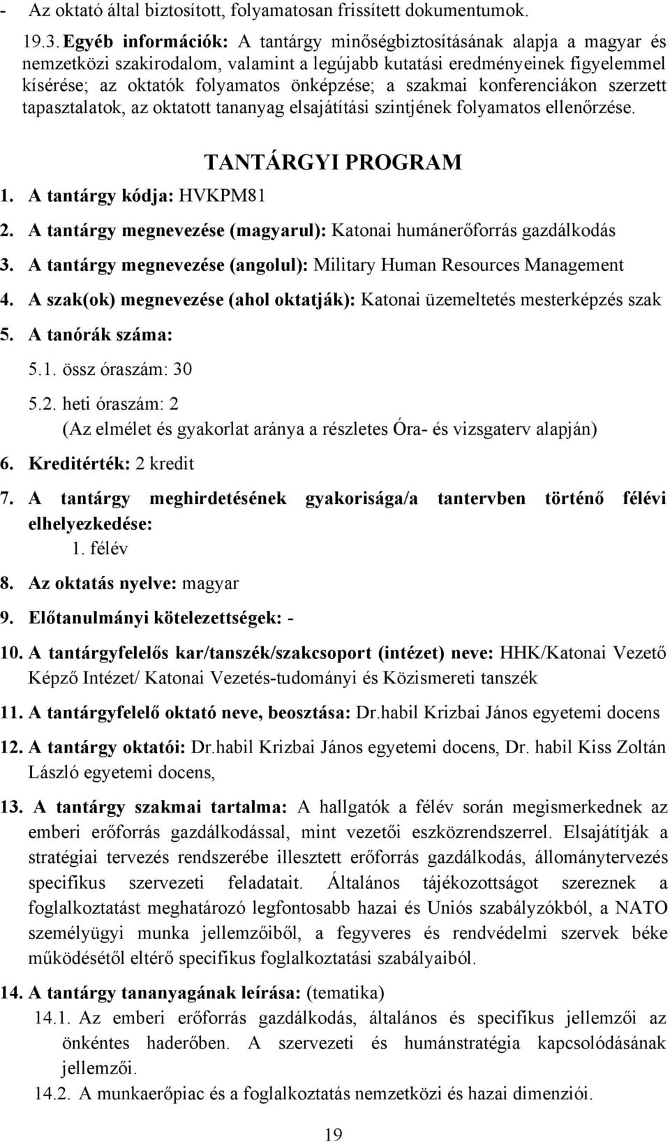 szakmai konferenciákon szerzett tapasztalatok, az oktatott tananyag elsajátítási szintjének folyamatos ellenőrzése. 1. A tantárgy kódja: HVKPM81 TANTÁRGYI PROGRAM 2.