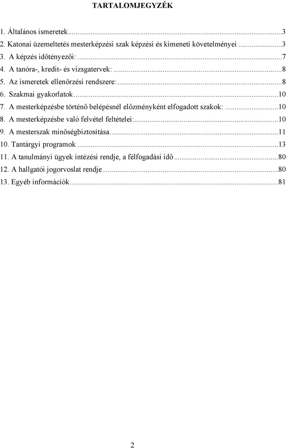 A mesterképzésbe történő belépésnél előzményként elfogadott szakok:... 10 8. A mesterképzésbe való felvétel feltételei:... 10 9.