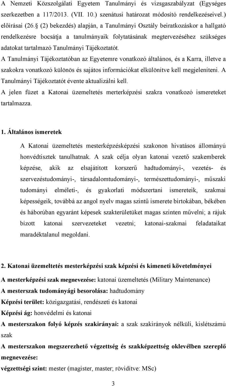 A Tanulmányi Tájékoztatóban az Egyetemre vonatkozó általános, és a Karra, illetve a szakokra vonatkozó különös és sajátos információkat elkülönítve kell megjeleníteni.