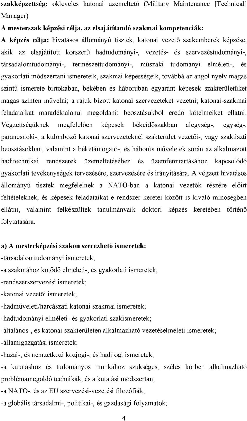 módszertani ismereteik, szakmai képességeik, továbbá az angol nyelv magas szintű ismerete birtokában, békében és háborúban egyaránt képesek szakterületüket magas szinten művelni; a rájuk bízott