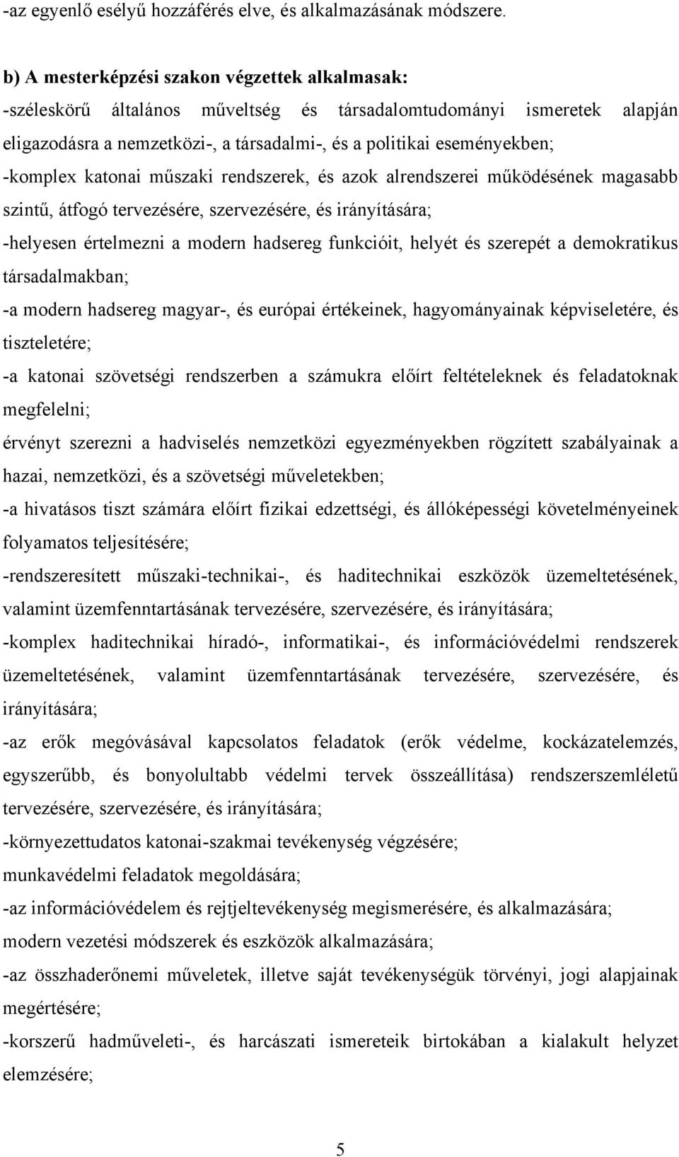 -komplex katonai műszaki rendszerek, és azok alrendszerei működésének magasabb szintű, átfogó tervezésére, szervezésére, és irányítására; -helyesen értelmezni a modern hadsereg funkcióit, helyét és