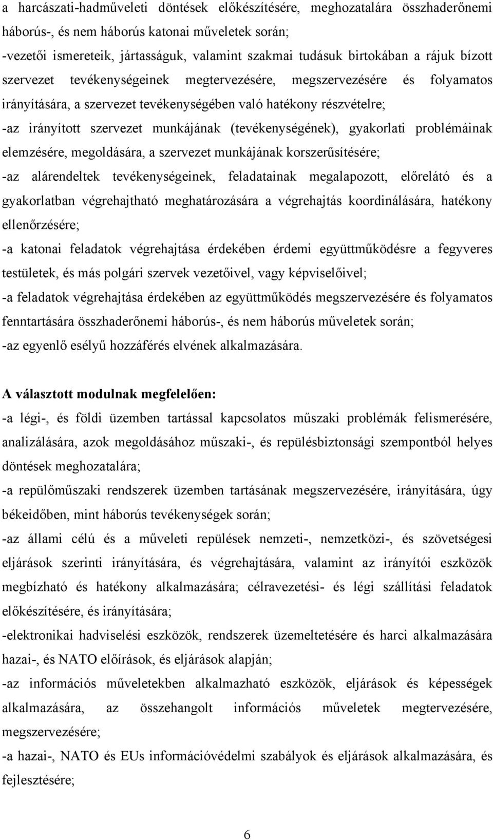 (tevékenységének), gyakorlati problémáinak elemzésére, megoldására, a szervezet munkájának korszerűsítésére; -az alárendeltek tevékenységeinek, feladatainak megalapozott, előrelátó és a gyakorlatban