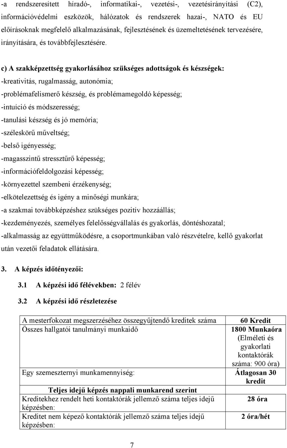 c) A szakképzettség gyakorlásához szükséges adottságok és készségek: -kreativitás, rugalmasság, autonómia; -problémafelismerő készség, és problémamegoldó képesség; -intuíció és módszeresség;