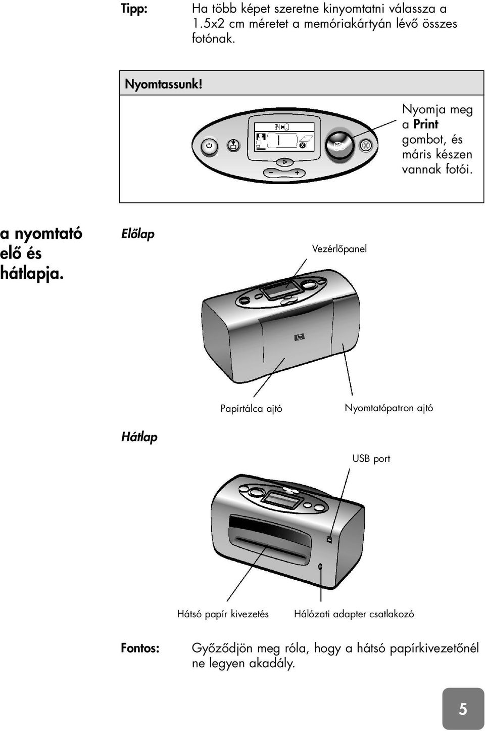 Nyomja meg a Print gombot, és máris készen vannak fotói. a nyomtató elô és hátlapja.