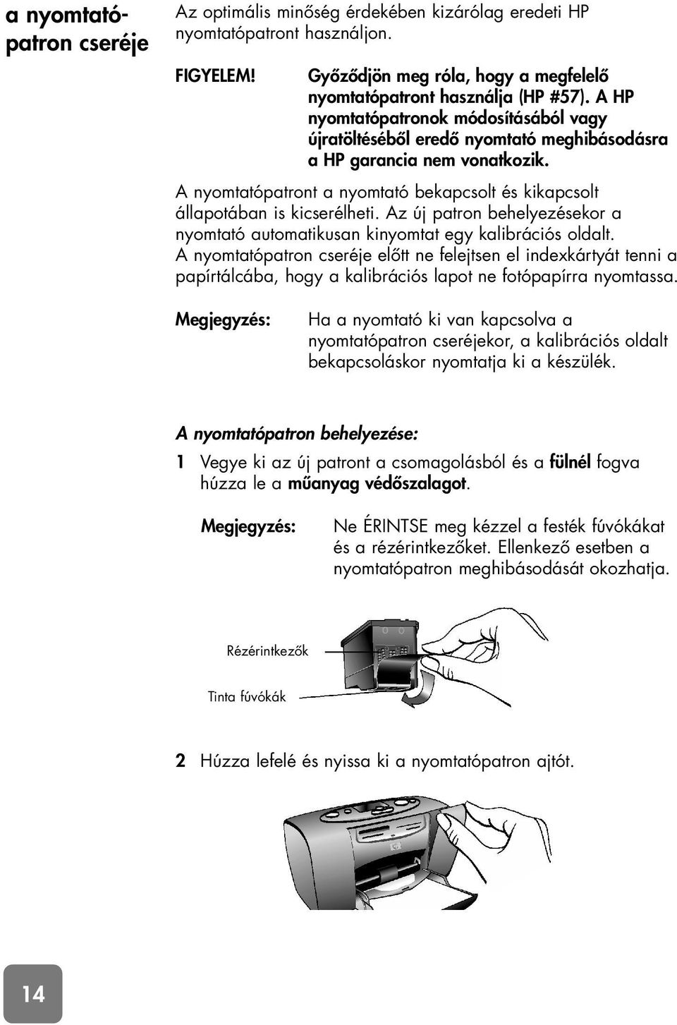 Az új patron behelyezésekor a nyomtató automatikusan kinyomtat egy kalibrációs oldalt.