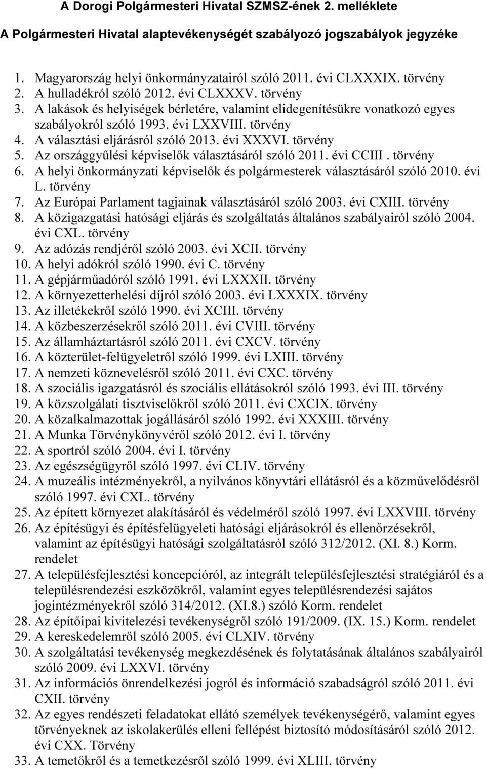 A választási eljárásról szóló 2013. évi XXXVI. törvény 5. Az országgyűlési képviselők választásáról szóló 2011. évi CCIII. törvény 6.