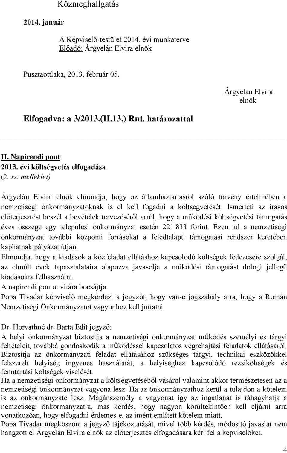 Ismerteti az írásos előterjesztést beszél a bevételek tervezéséről arról, hogy a működési költségvetési támogatás éves összege egy települési önkormányzat esetén 221.833 forint.