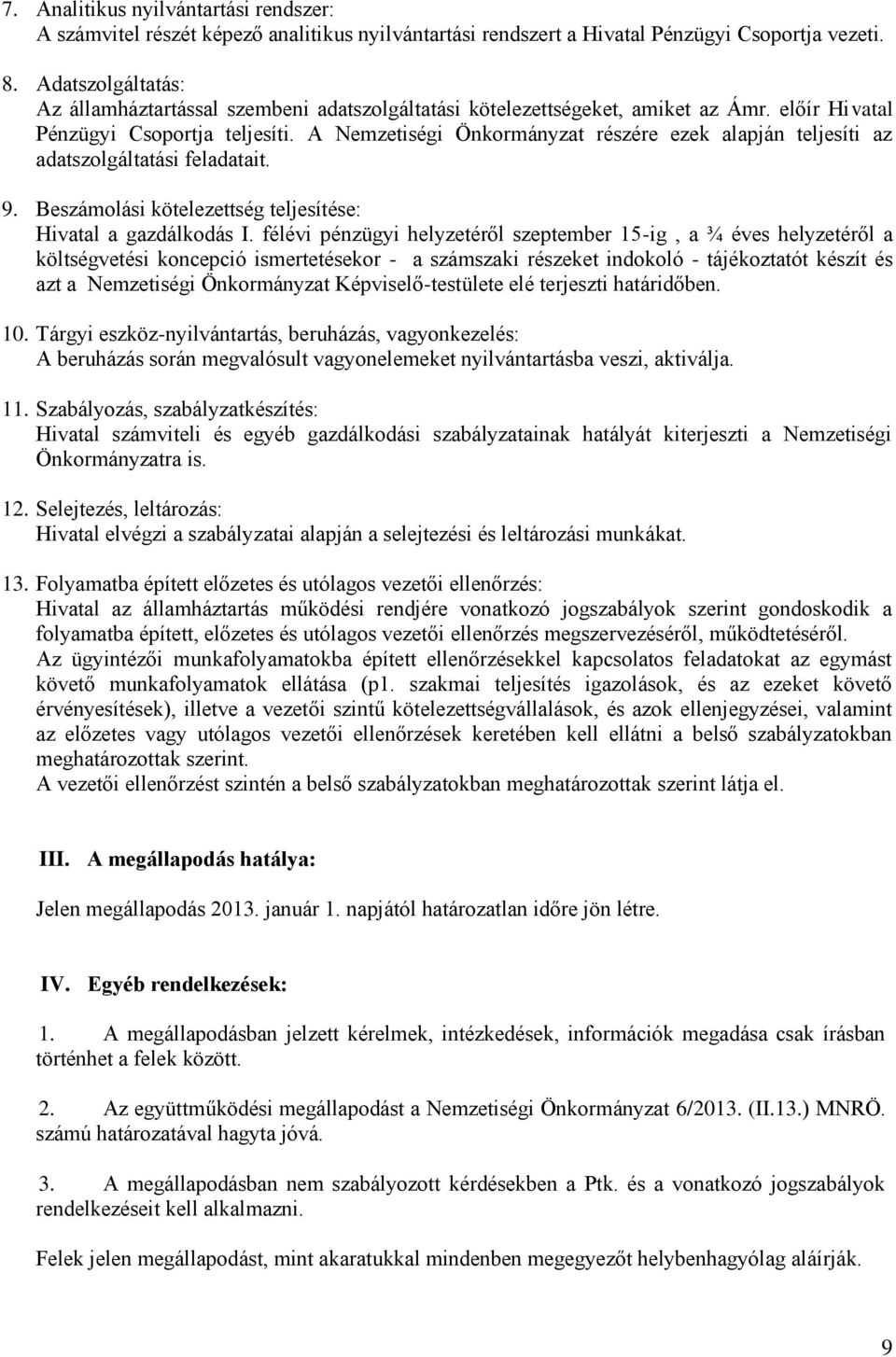 A Nemzetiségi Önkormányzat részére ezek alapján teljesíti az adatszolgáltatási feladatait. 9. Beszámolási kötelezettség teljesítése: Hivatal a gazdálkodás I.