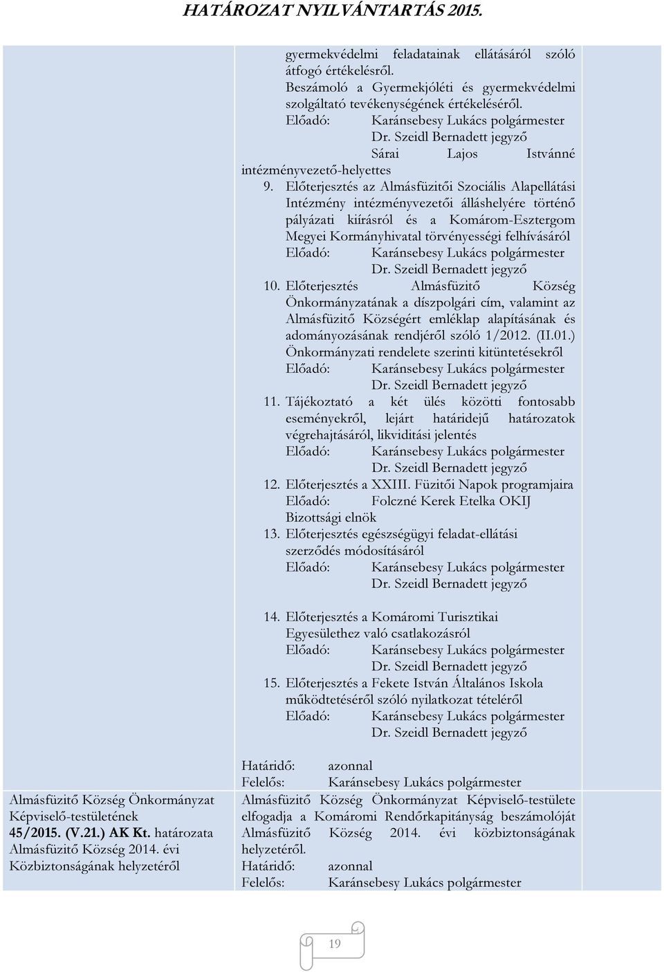Előterjesztés az Almásfüzitői Szociális Alapellátási Intézmény intézményvezetői álláshelyére történő pályázati kiírásról és a Komárom-Esztergom Megyei Kormányhivatal törvényességi felhívásáról 10.