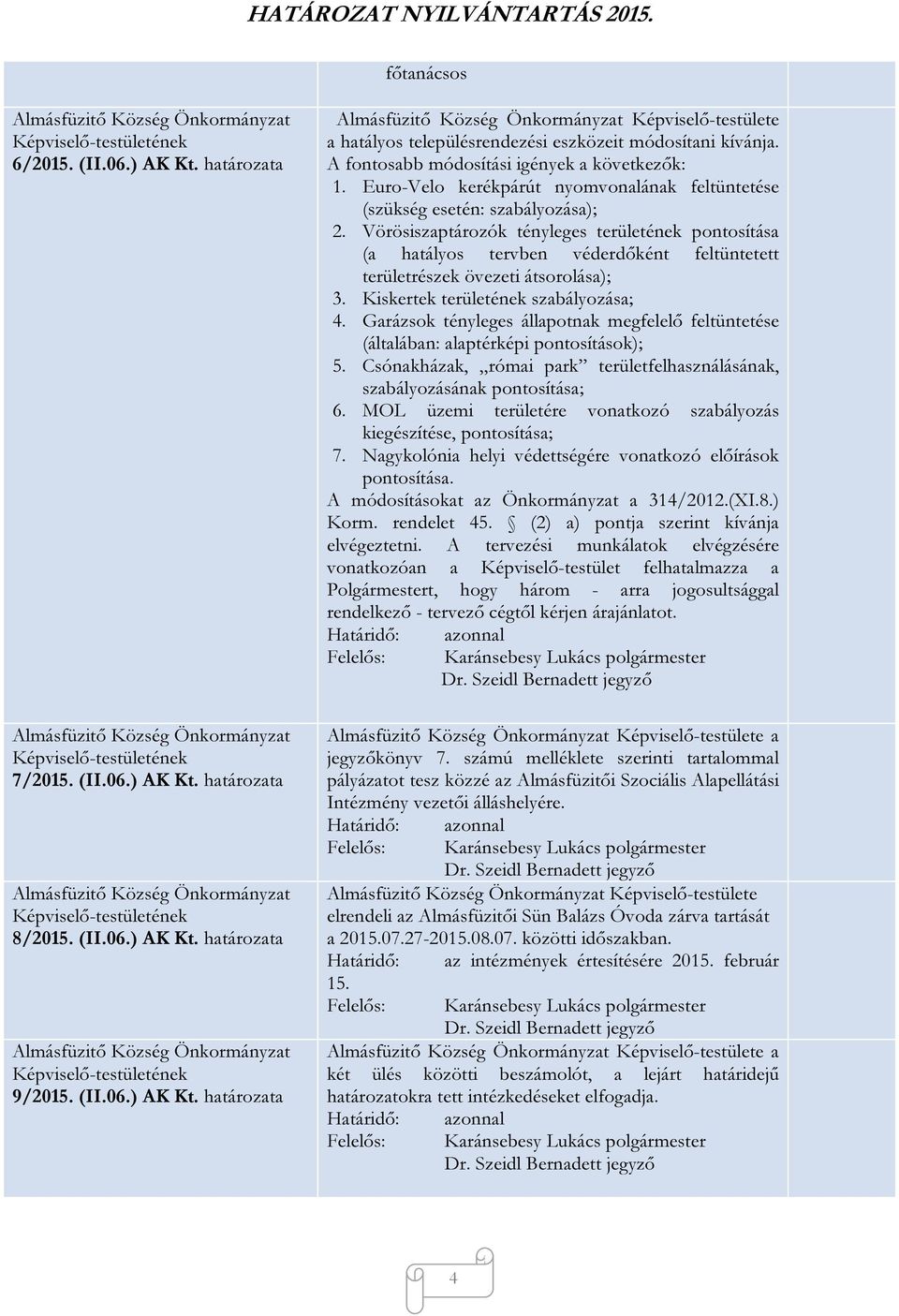 Vörösiszaptározók tényleges területének pontosítása (a hatályos tervben véderdőként feltüntetett területrészek övezeti átsorolása); 3. Kiskertek területének szabályozása; 4.