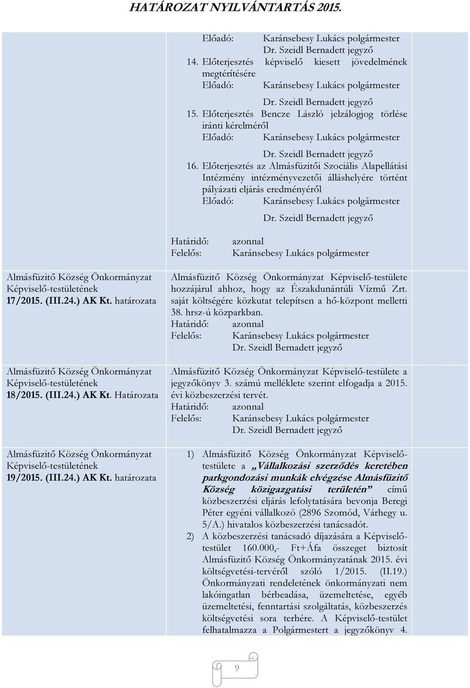 (III.24.) AK Kt. határozata Képviselő-testülete hozzájárul ahhoz, hogy az Északdunántúli Vízmű Zrt. saját költségére közkutat telepítsen a hő-központ melletti 38. hrsz-ú közparkban.