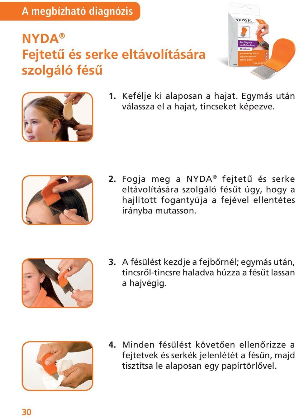 Fogja meg a NYDA fejtetű és serke eltávolítására szolgáló fésűt úgy, hogy a hajlított fogantyúja a fejével ellentétes irányba