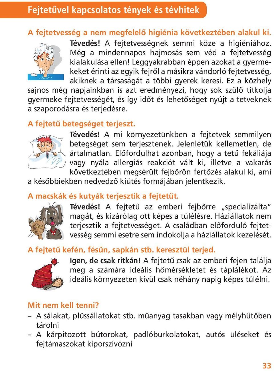 Leggyakrabban éppen azokat a gyermekeket érinti az egyik fejről a másikra vándorló fejtetvesség, akiknek a társaságát a többi gyerek keresi.