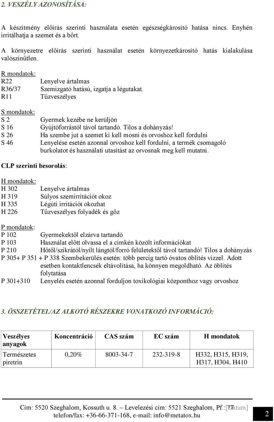 R11 Tűzveszélyes S mondatok: S 2 S 16 S 26 S 46 Gyermek kezébe ne kerüljön Gyújtóforrástól távol tartandó. Tilos a dohányzás!