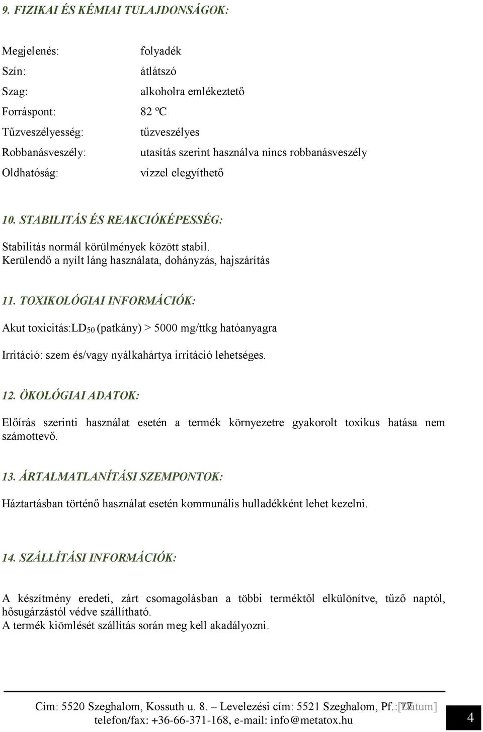 TOXIKOLÓGIAI INFORMÁCIÓK: Akut toxicitás:ld50 (patkány) > 5000 mg/ttkg hatóanyagra Irritáció: szem és/vagy nyálkahártya irritáció lehetséges. 12.