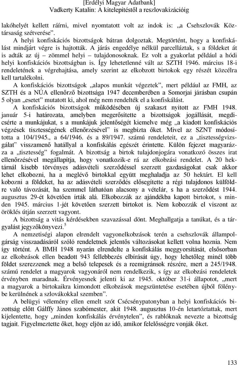 Ez volt a gyakorlat például a hódi helyi konfiskációs bizottságban is. Így lehetetlenné vált az SZTH 1946.