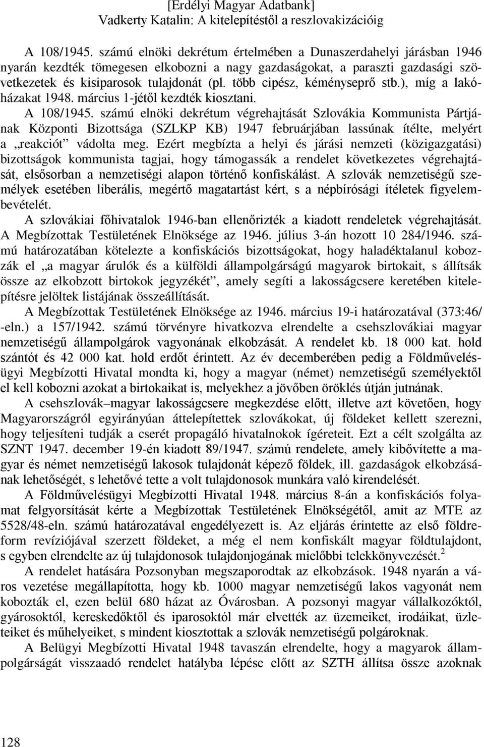 számú elnöki dekrétum végrehajtását Szlovákia Kommunista Pártjának Központi Bizottsága (SZLKP KB) 1947 februárjában lassúnak ítélte, melyért a reakciót vádolta meg.
