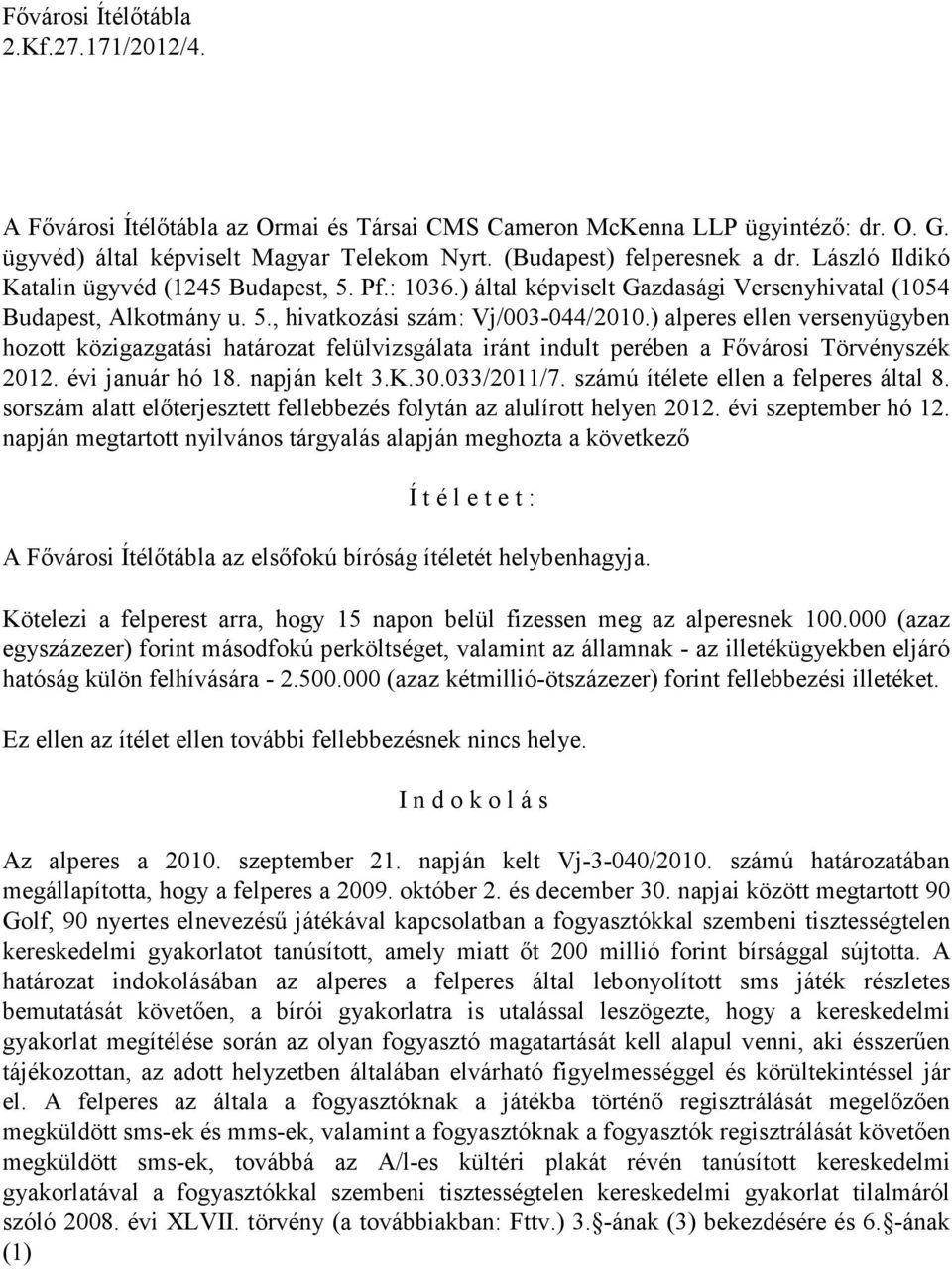 ) alperes ellen versenyügyben hozott közigazgatási határozat felülvizsgálata iránt indult perében a Fıvárosi Törvényszék 2012. évi január hó 18. napján kelt 3.K.30.033/2011/7.