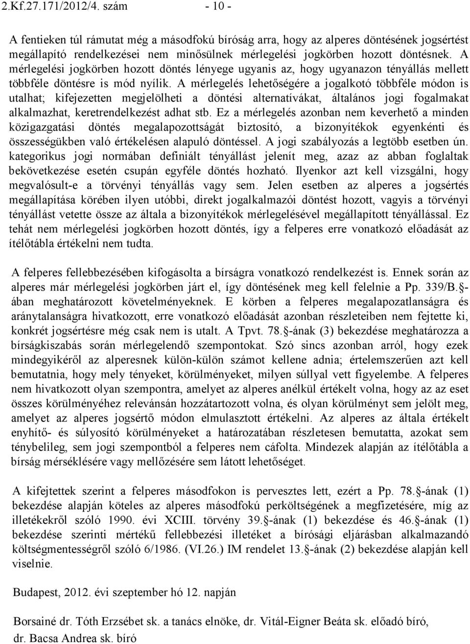 A mérlegelési jogkörben hozott döntés lényege ugyanis az, hogy ugyanazon tényállás mellett többféle döntésre is mód nyílik.