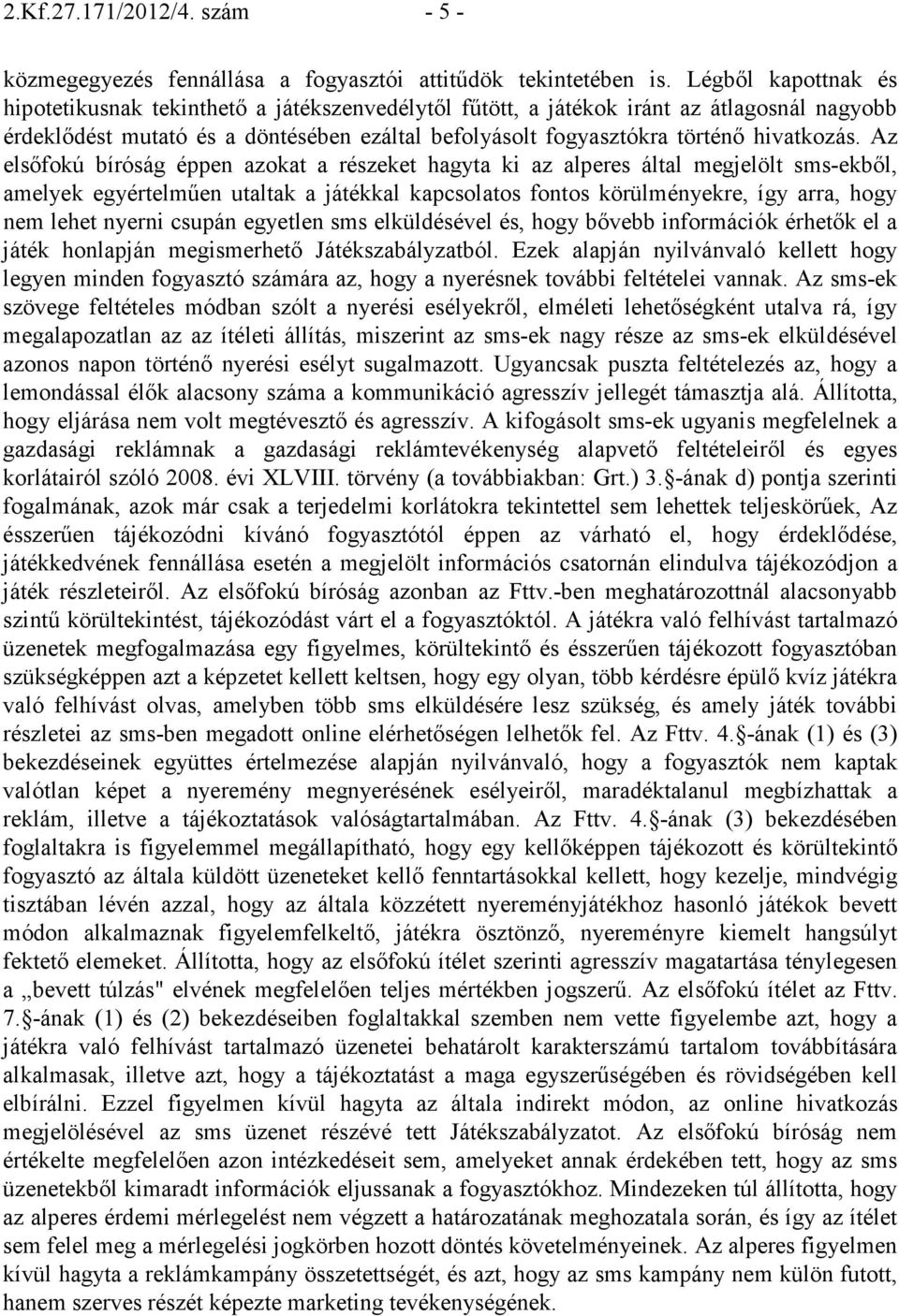 Az elsıfokú bíróság éppen azokat a részeket hagyta ki az alperes által megjelölt sms-ekbıl, amelyek egyértelmően utaltak a játékkal kapcsolatos fontos körülményekre, így arra, hogy nem lehet nyerni