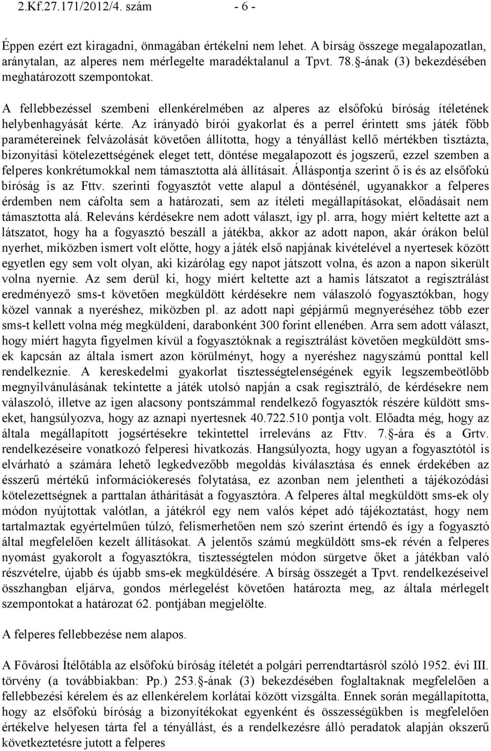 Az irányadó bírói gyakorlat és a perrel érintett sms játék fıbb paramétereinek felvázolását követıen állította, hogy a tényállást kellı mértékben tisztázta, bizonyítási kötelezettségének eleget tett,