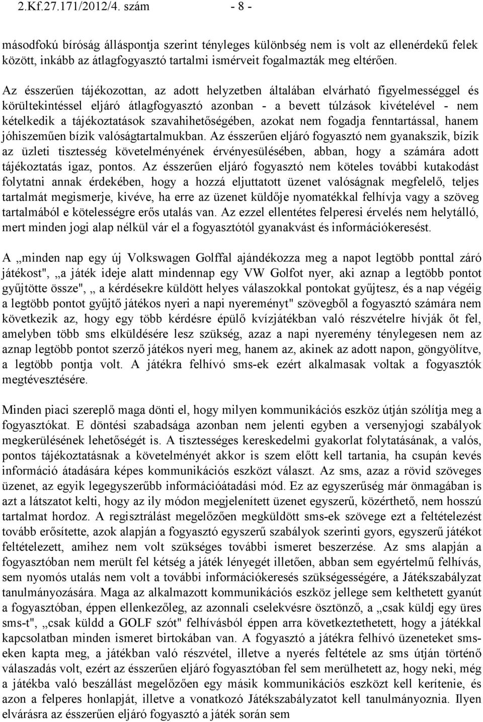 szavahihetıségében, azokat nem fogadja fenntartással, hanem jóhiszemően bízik valóságtartalmukban.