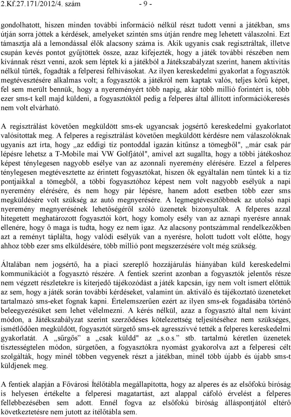 Ezt támasztja alá a lemondással élık alacsony száma is.