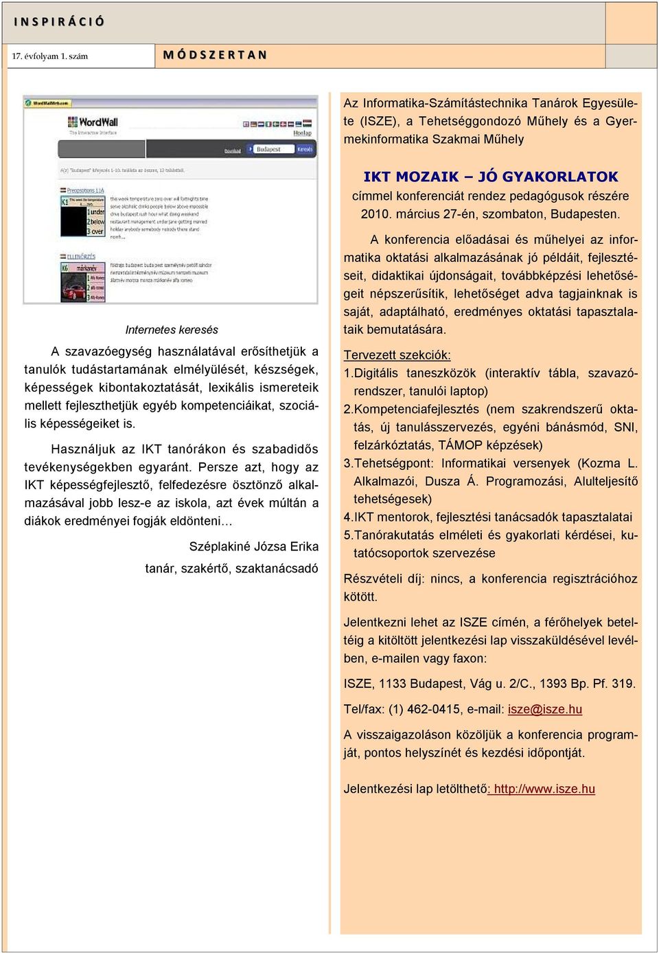 Internetes keresés A szavazóegység használatával erősíthetjük a tanulók tudástartamának elmélyülését, készségek, képességek kibontakoztatását, lexikális ismereteik mellett fejleszthetjük egyéb