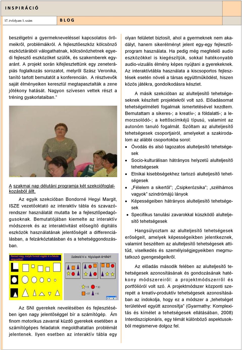 A projekt során kifejlesztettünk egy zeneterápiás foglalkozás sorozatot, melyről Szász Veronika, tanító tartott bemutatót a konferencián.