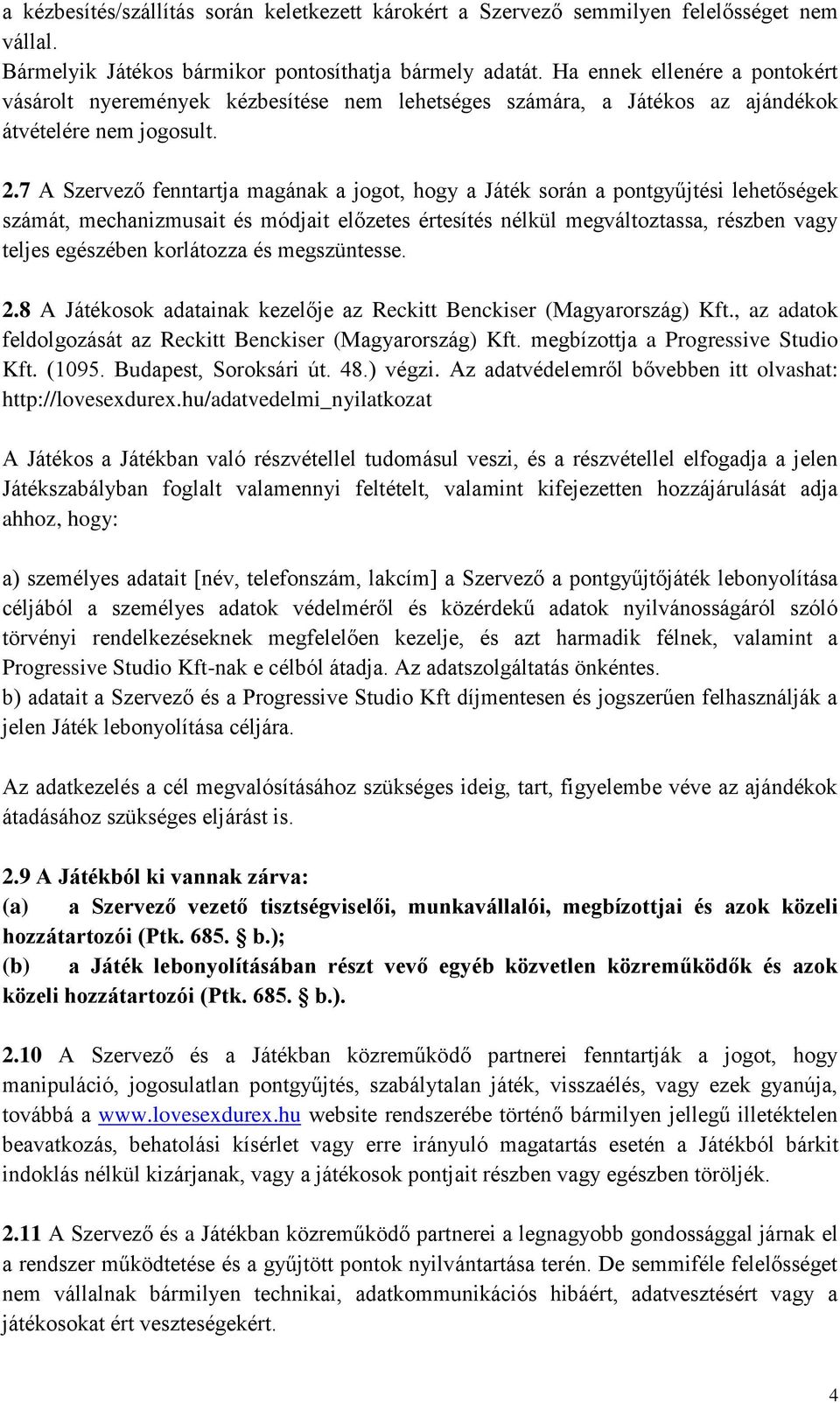 7 A Szervező fenntartja magának a jogot, hogy a Játék során a pontgyűjtési lehetőségek számát, mechanizmusait és módjait előzetes értesítés nélkül megváltoztassa, részben vagy teljes egészében