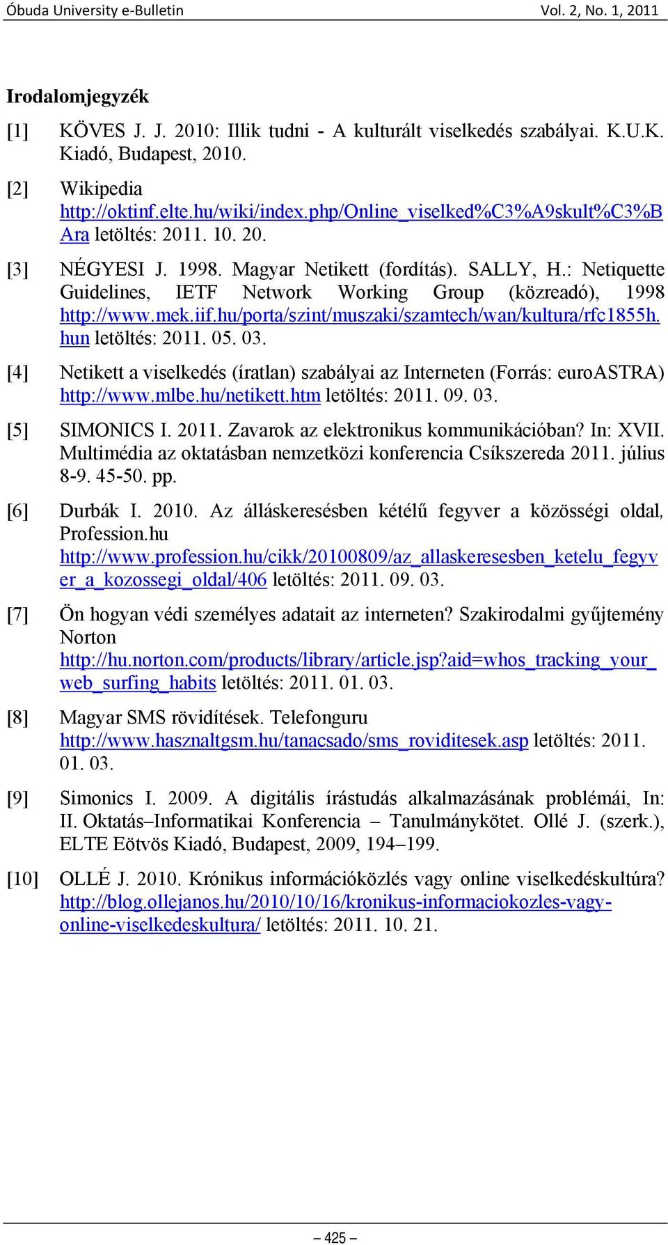 : Netiquette Guidelines, IETF Network Working Group (közreadó), 1998 http://www.mek.iif.hu/porta/szint/muszaki/szamtech/wan/kultura/rfc1855h. hun letöltés: 2011. 05. 03.