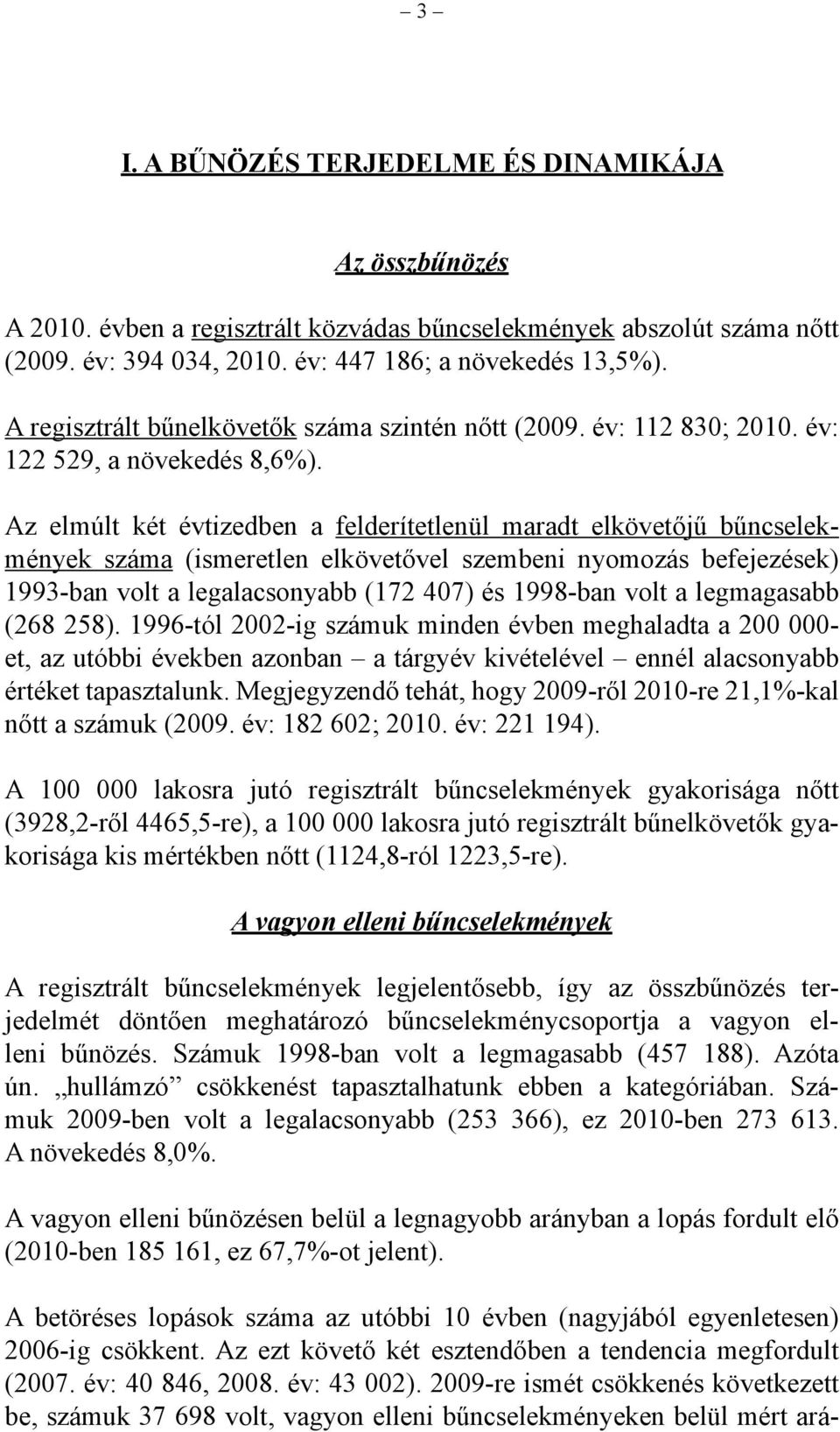 Az elmúlt két évtizedben a felderítetlenül maradt elkövetőjű bűncselekmények száma (ismeretlen elkövetővel szembeni nyomozás befejezések) 1993-ban volt a legalacsonyabb (172 407) és 1998-ban volt a