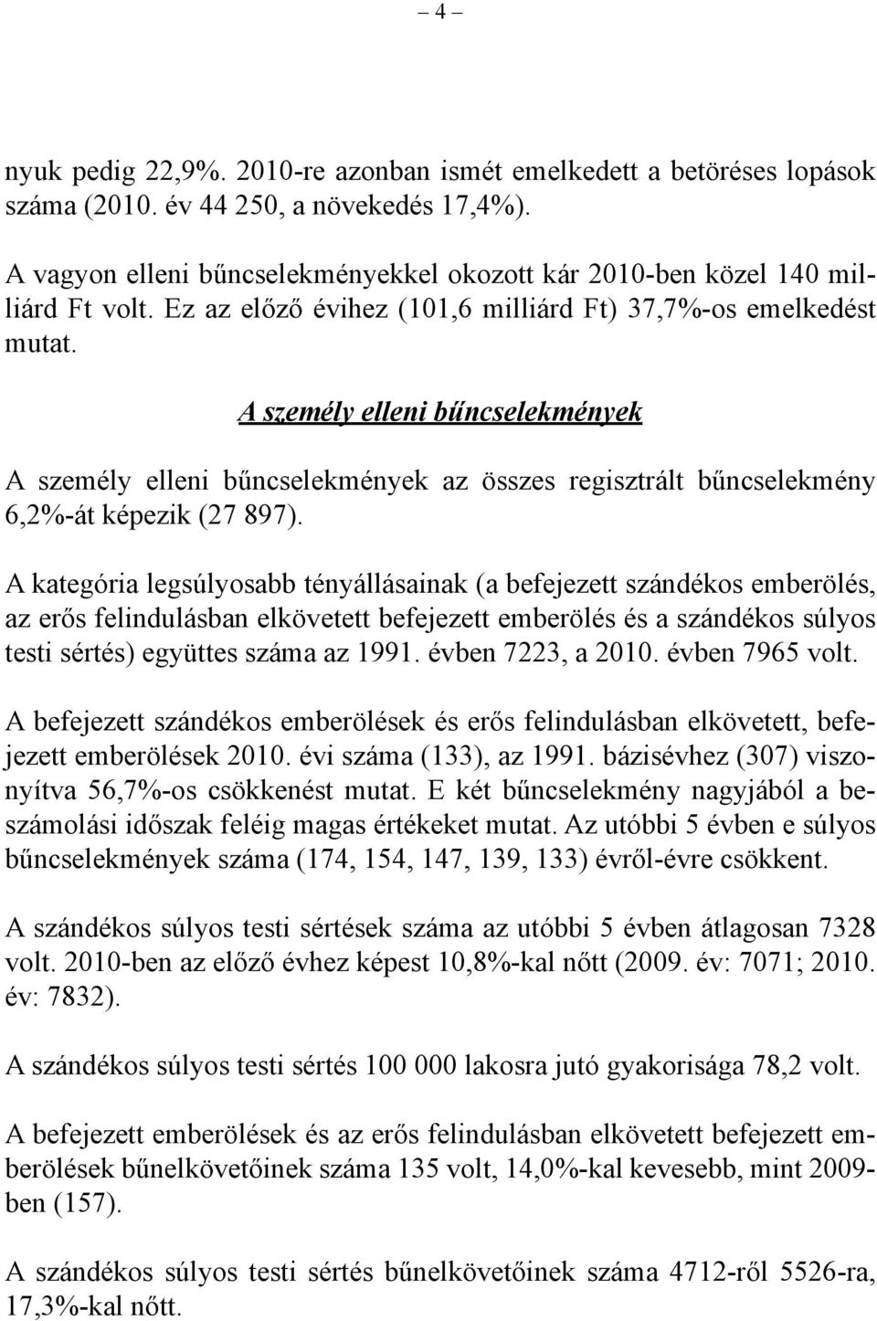 A kategória legsúlyosabb tényállásainak (a befejezett szándékos emberölés, az erős felindulásban elkövetett befejezett emberölés és a szándékos súlyos testi sértés) együttes száma az 1991.