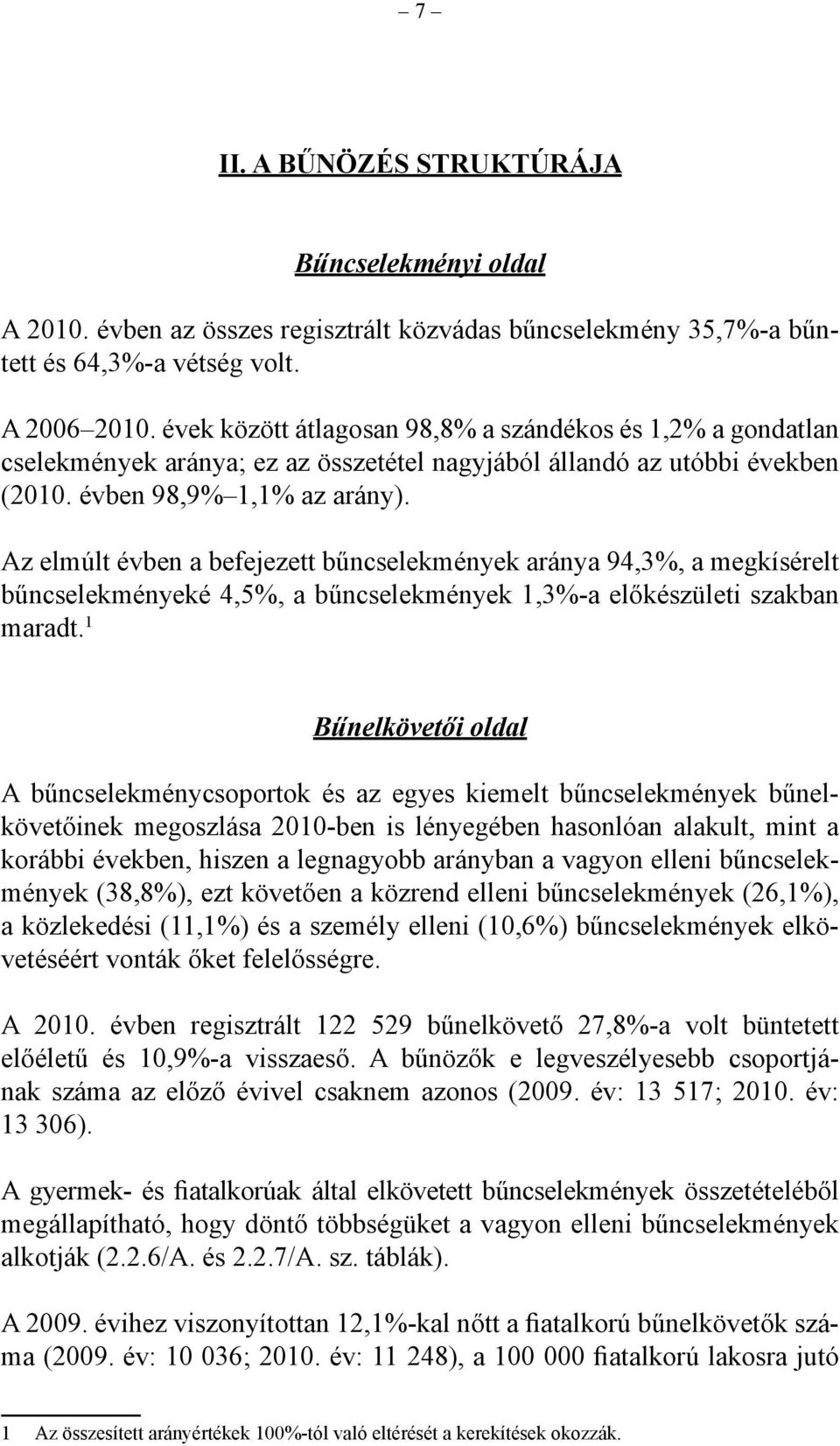 Az elmúlt évben a befejezett bűncselekmények aránya 94,3%, a megkísérelt bűncselekményeké 4,5%, a bűncselekmények 1,3%-a előkészületi szakban maradt.