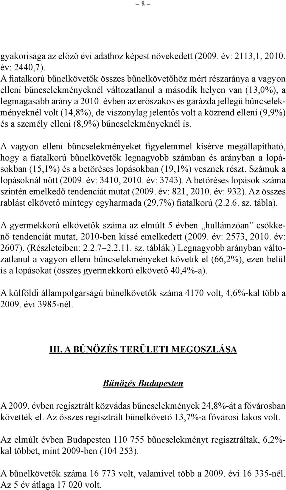 évben az erőszakos és garázda jellegű bűncselekményeknél volt (14,8%), de viszonylag jelentős volt a közrend elleni (9,9%) és a személy elleni (8,9%) bűncselekményeknél is.