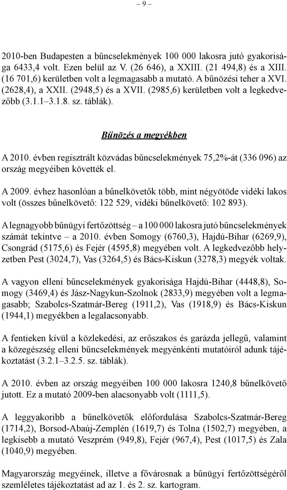 évben regisztrált közvádas bűncselekmények 75,2%-át (336 096) az ország megyéiben követték el. A 2009.