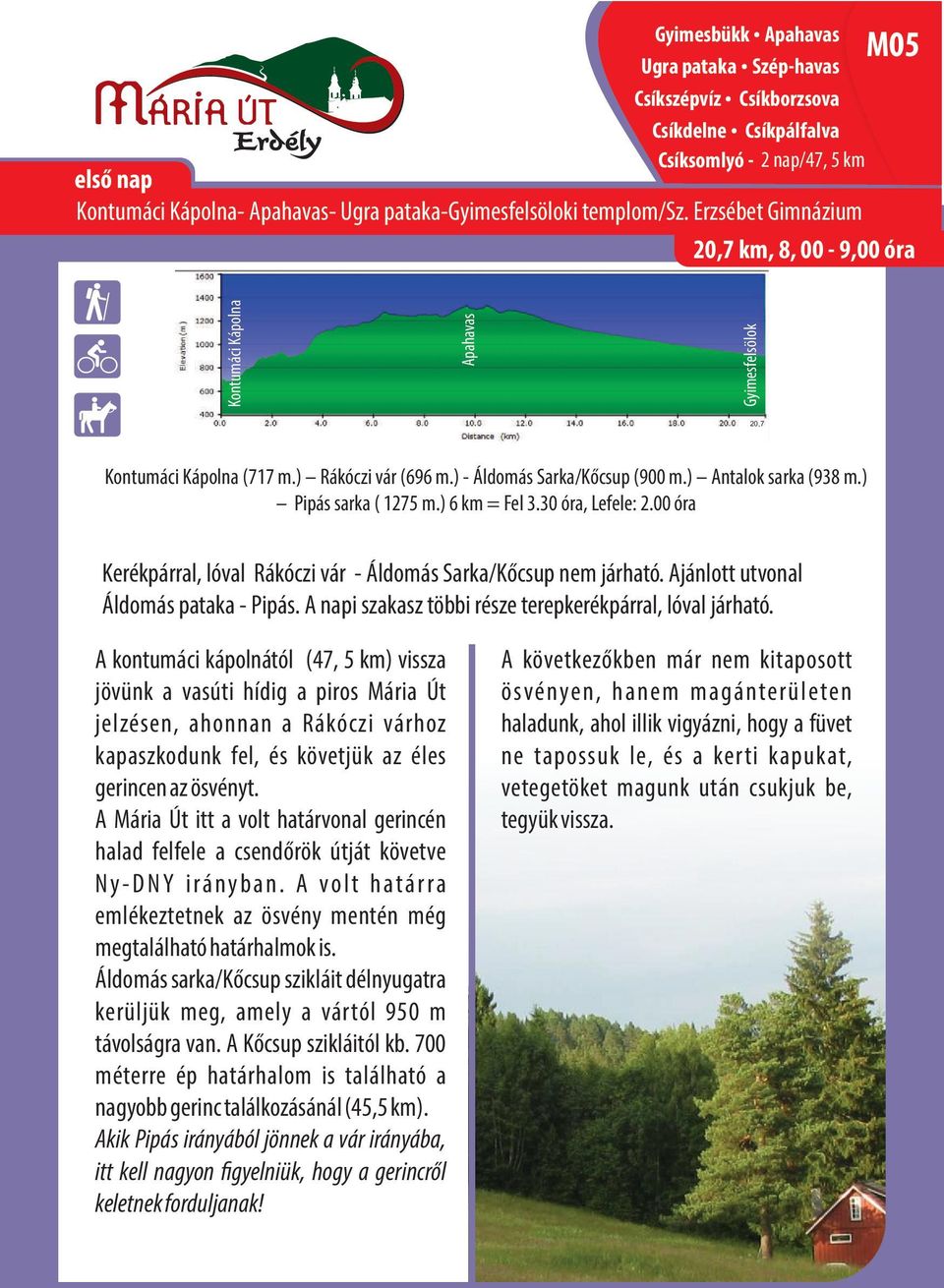 ) Pipás sarka ( 1275 m.) 6 km = Fel 3.30 óra, Lefele: 2.00 óra Kerékpárral, lóval Rákóczi vár - Áldomás Sarka/Kőcsup nem járható. Ajánlott utvonal Áldomás pataka - Pipás.