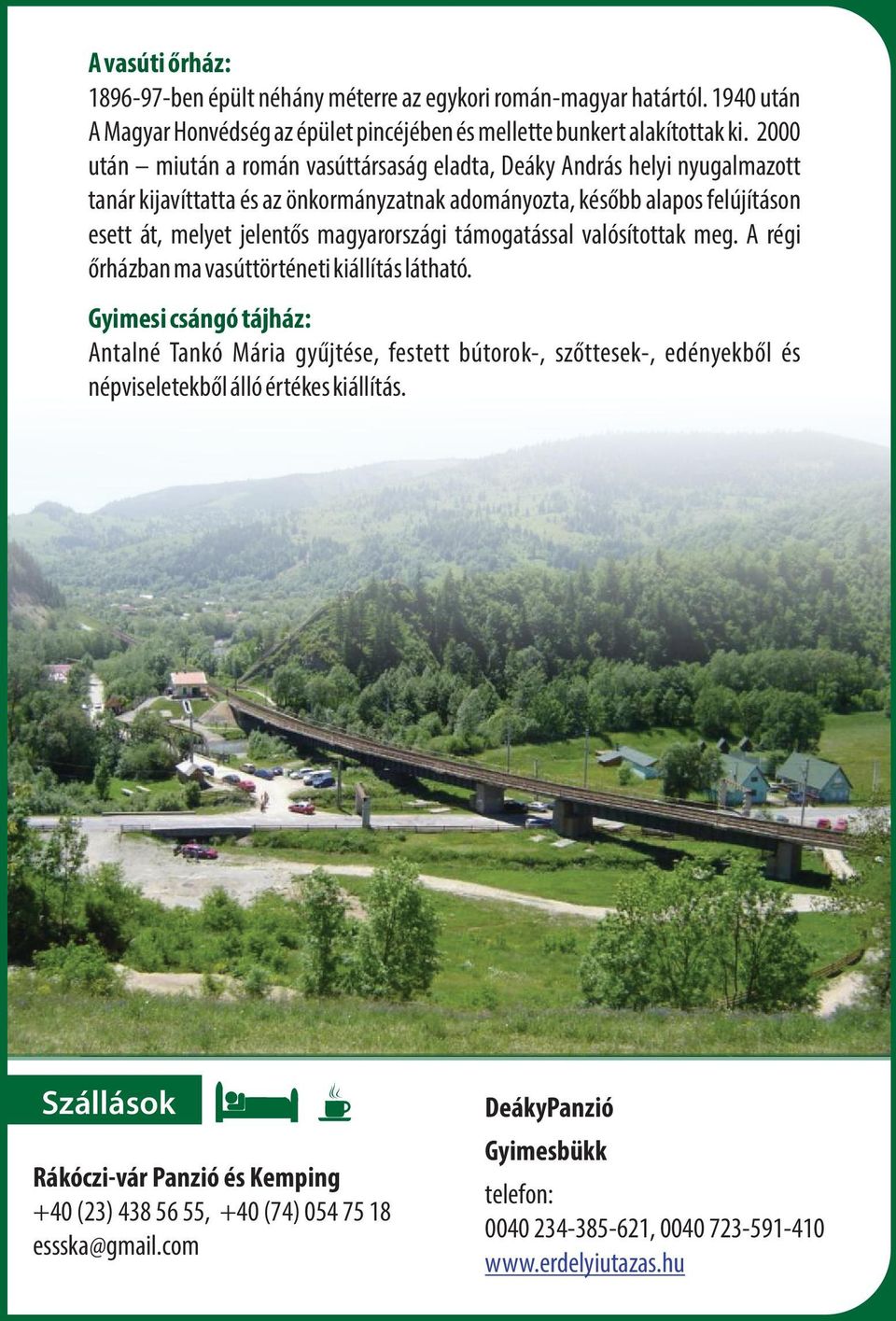 magyarországi támogatással valósítottak meg. A régi őrházban ma vasúttörténeti kiállítás látható.