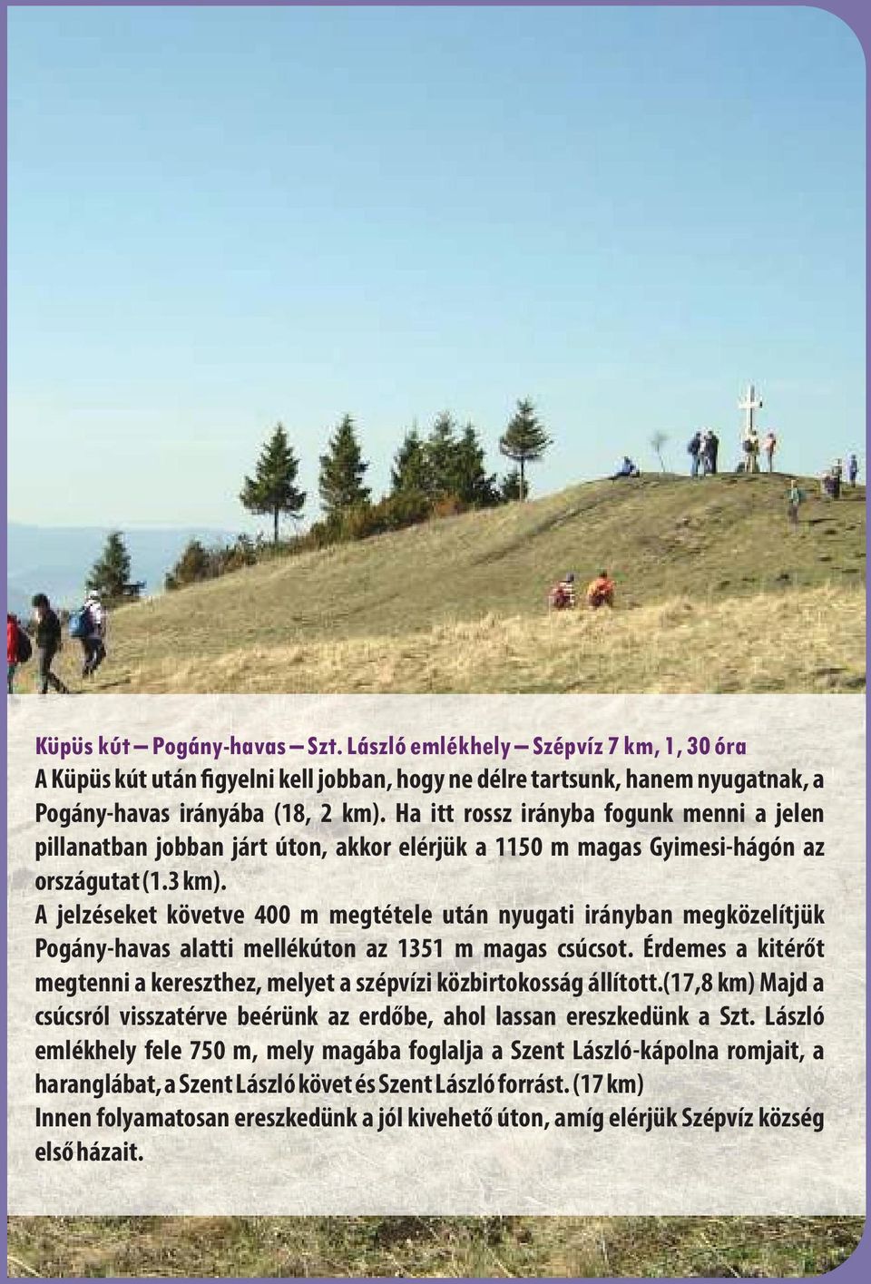 A jelzéseket követve 400 m megtétele után nyugati irányban megközelítjük Pogány-havas alatti mellékúton az 1351 m magas csúcsot.