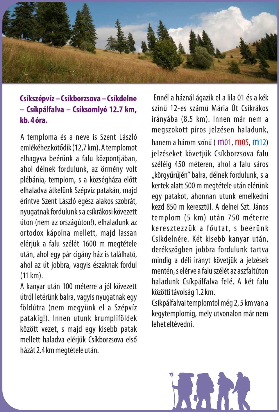 alakos szobrát, nyugatnak fordulunk s a csíkrákosi kövezett úton (nem az országúton!