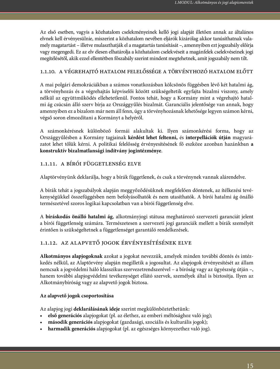 Ez az elv élesen elhatárolja a közhatalom cselekvéseit a magánfelek cselekvéseinek jogi megítélésétől, akik ezzel ellentétben főszabály szerint mindent megtehetnek, amit jogszabály nem tilt. 1.1.10.