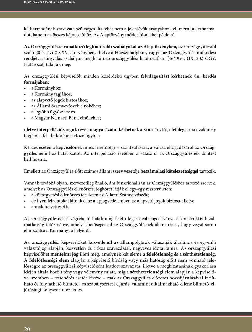 törvényben, illetve a Házszabályban, vagyis az Országgyűlés működési rendjét, a tárgyalás szabályait meghatározó országgyűlési határozatban [46/1994. (IX. 30.) OGY. Határozat] találjuk meg.