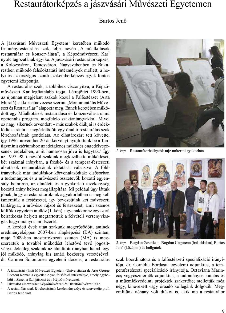 A jászvásári restaurátorképzés, a Kolozsváron, Temesváron, Nagyszebenben és Bukarestben működő felsőoktatási intézmények mellett, a helyi és az országos szintű szakemberképzés egyik fontos egyetemi
