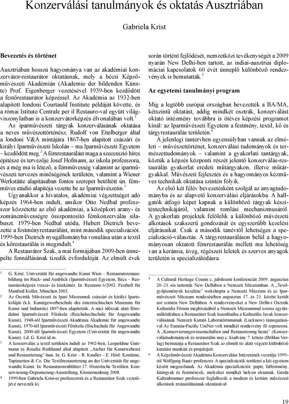 Az Akadémia az 1932-ben alapított londoni Courtauld Institute példáját követte, és a római Istituto Centrale per il Restauro-val együtt világviszonylatban is a konzervátorképzés élvonalában volt.